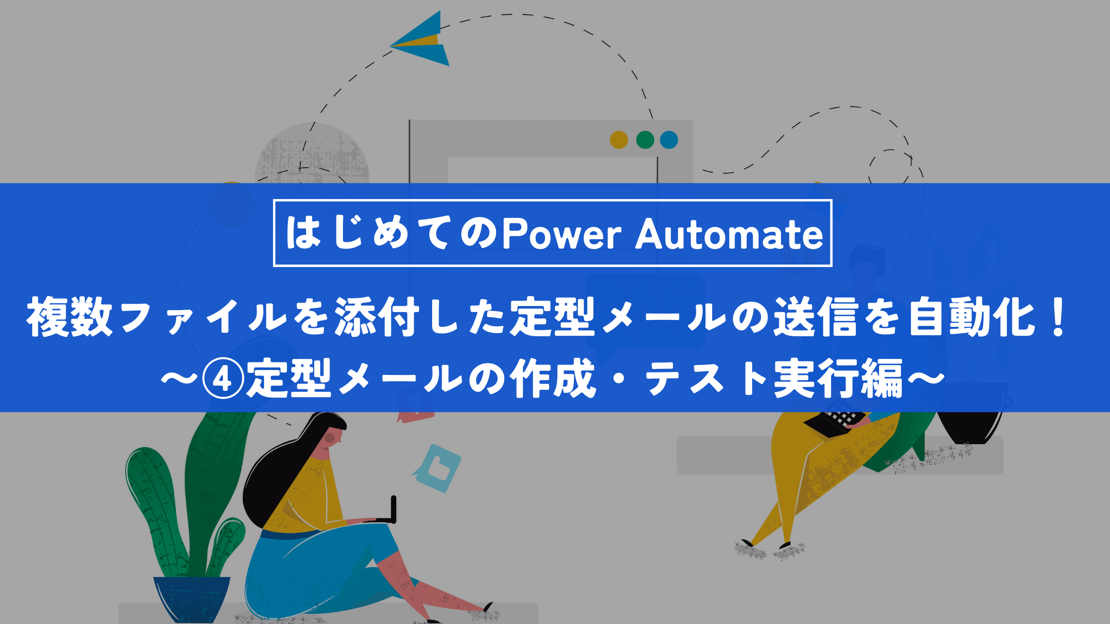 PowerAutomateで簡単に「複数ファイルを添付した定型メールの送信」を自動化！～第四回　定型メールの作成・テスト実行編～
